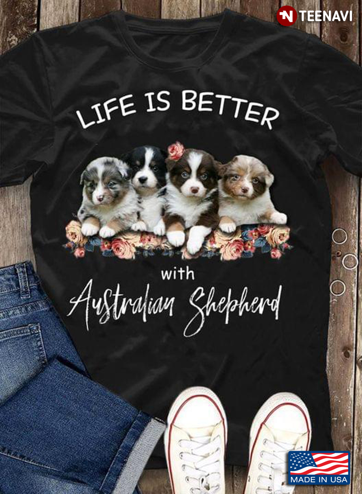 Life Is Better With Australian Shepherd