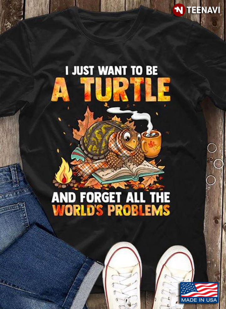 I Just Want To Be A Turtle And Forget All The Worlds's Problems