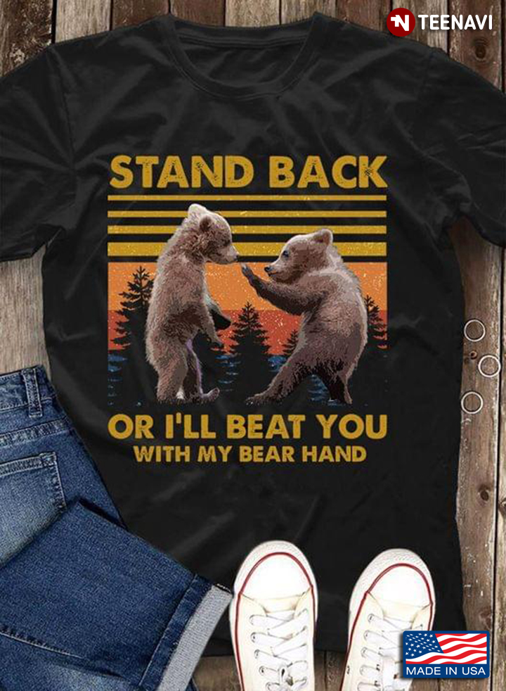 Stand Back Or I'll Beat You With Bear Hand