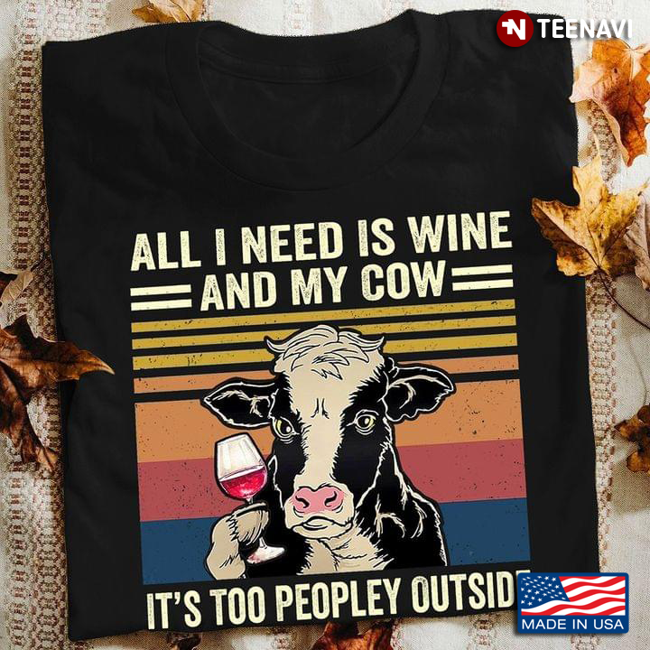 Dairy Cattle All I Need Is Wine And My Cow It's Too Peopley Outside