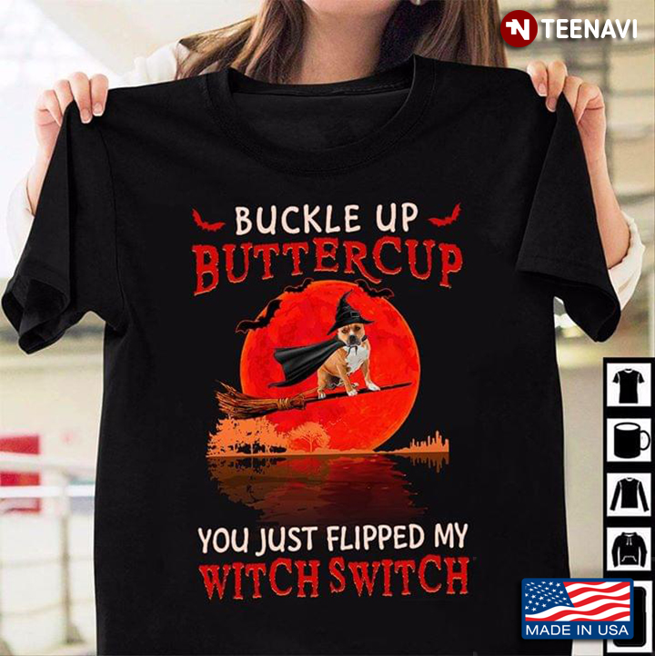 Terrier Buckle Up Buttercup You Just Flipped My Witch Switch