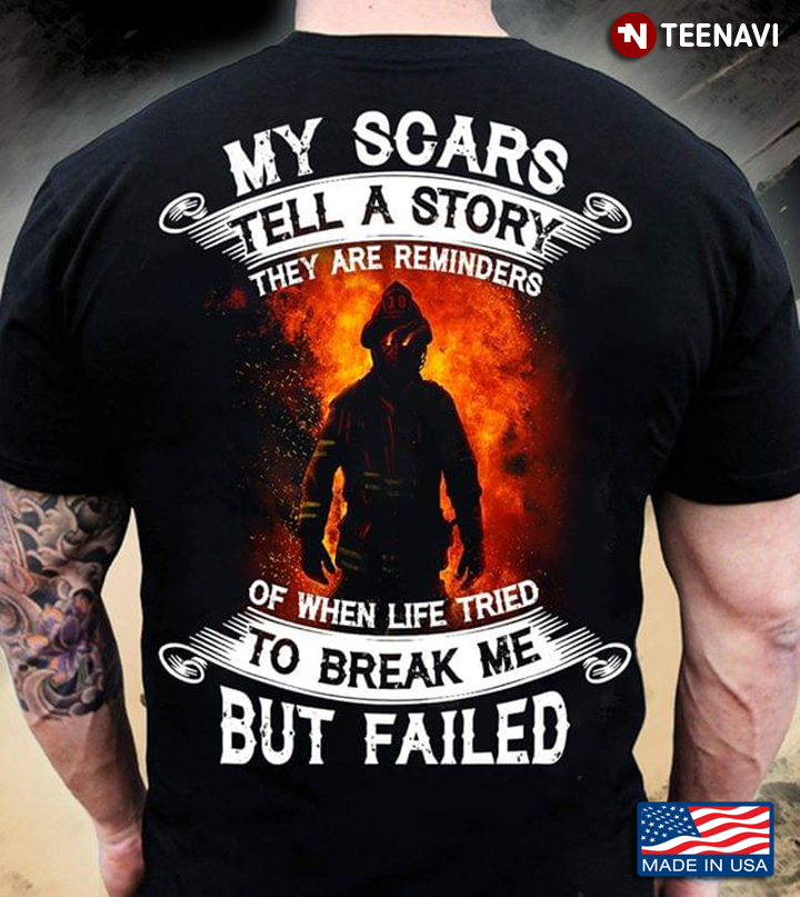 Firefighter My Scars Tell A Story They Are Reminders Of When Life Tried To Break Me But Fail