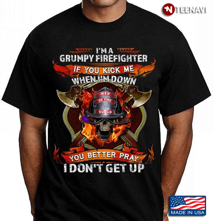 I'm A Grumpy Firefighter If You Kick Me When I'm Down You Better Pray I Don't Get Up