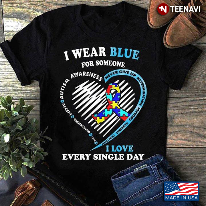 I Wear Blue For Someone I Love Every Single Day Never Give Up Determination Autism Awareness