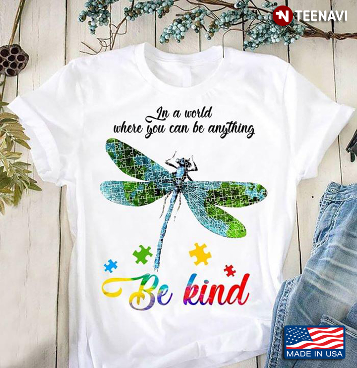 Dragonfly In A World Where You Can Be Anything Be Kind Autism Awareness