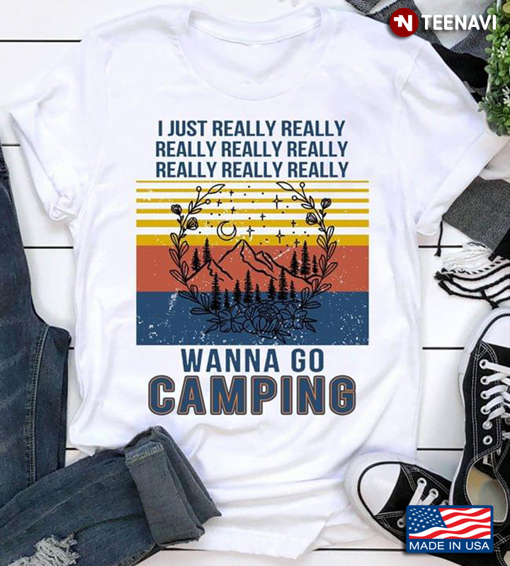 I Just Really Really Really Wanna Go Camping