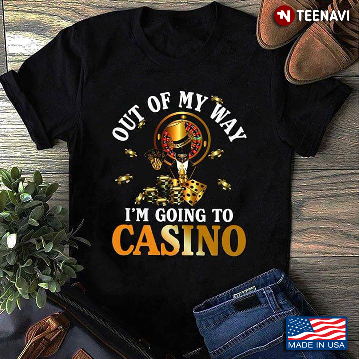 Out Of My Way I’m Going To The Casino New Design