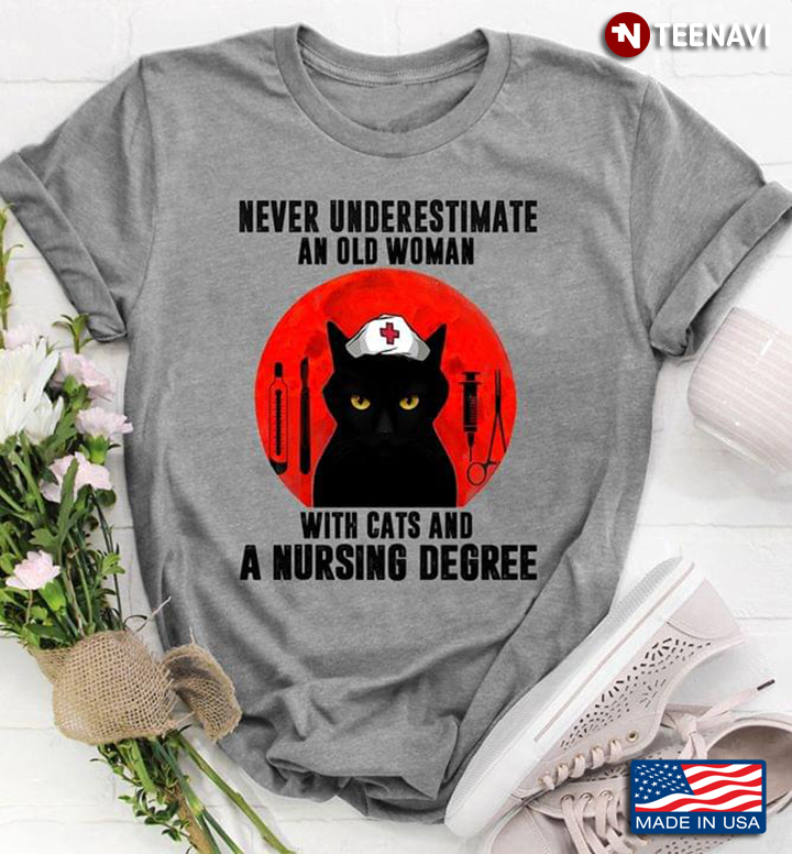 Never Underestimate An Old Woman With Cat And A Nursing Degree