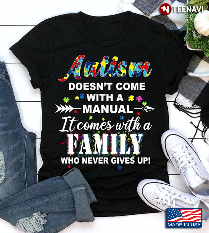 Autism Doesn't Come With A Manual It Comes With A Family Who Never Gives Up