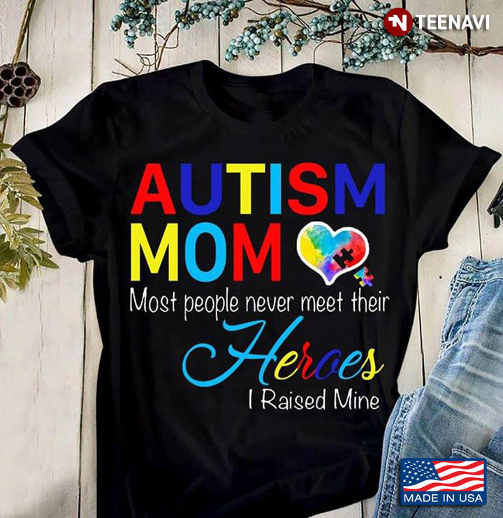Autism Mom Most People Never Meet Their Heroes I Raised Mine
