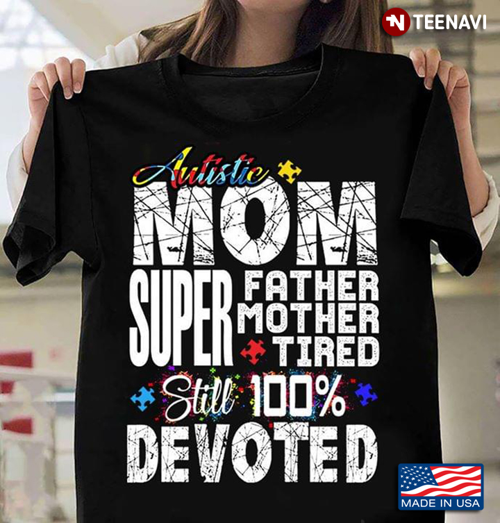 Autistie Mom Super Father Mother Tired Still 100% Devoted