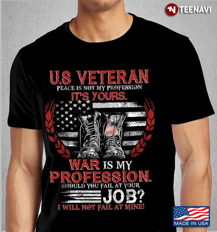 U.S Veteran Peace Is Not My Profession It's Your War Is My Profesion Should You Fail At Your Job