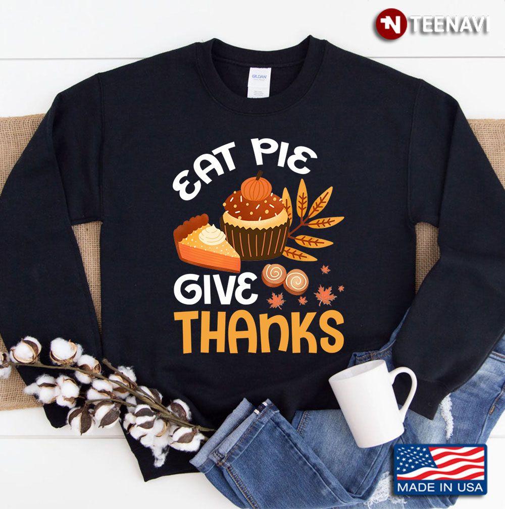 Give Thanks Eat Pie Funny Thanksgiving Christmas Gifts Sweatshirt