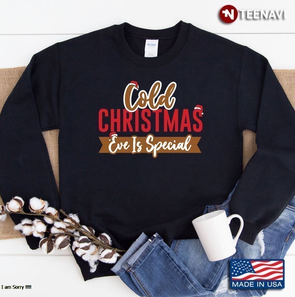 Cold Christmas Eve Is Special - Merry Christmas Sweatshirt