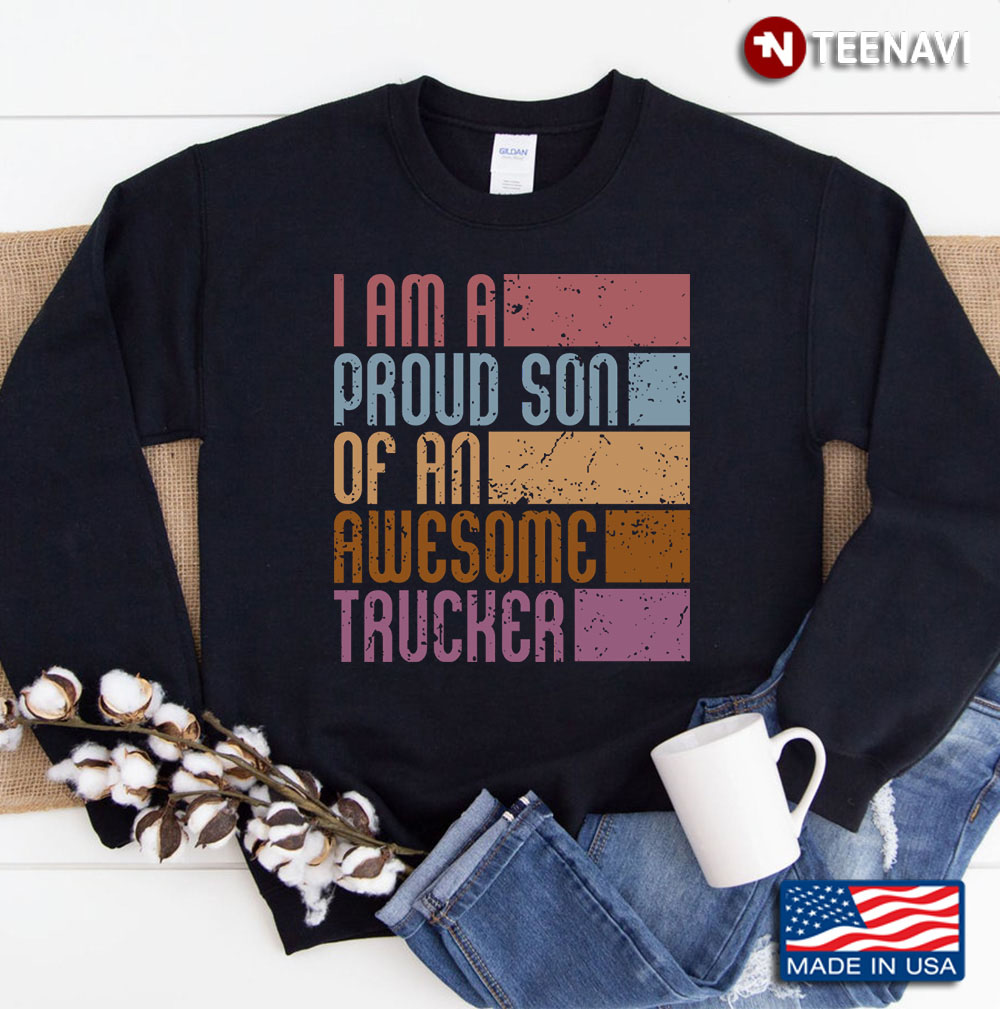 I Am A Proud Son Of An Awesome Trucker Sweatshirt