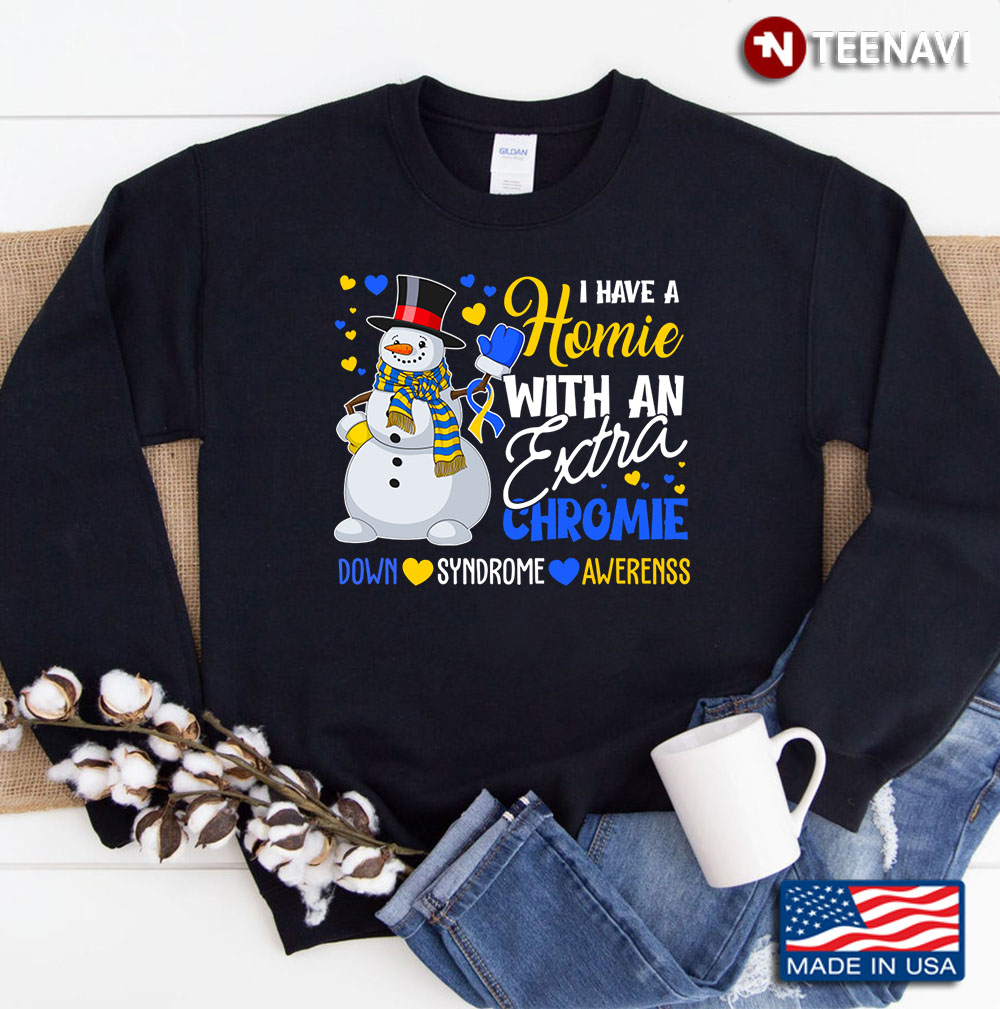 I Have A Homie With An Extra Chromie Down Syndrome Christmas Gifts Sweatshirt