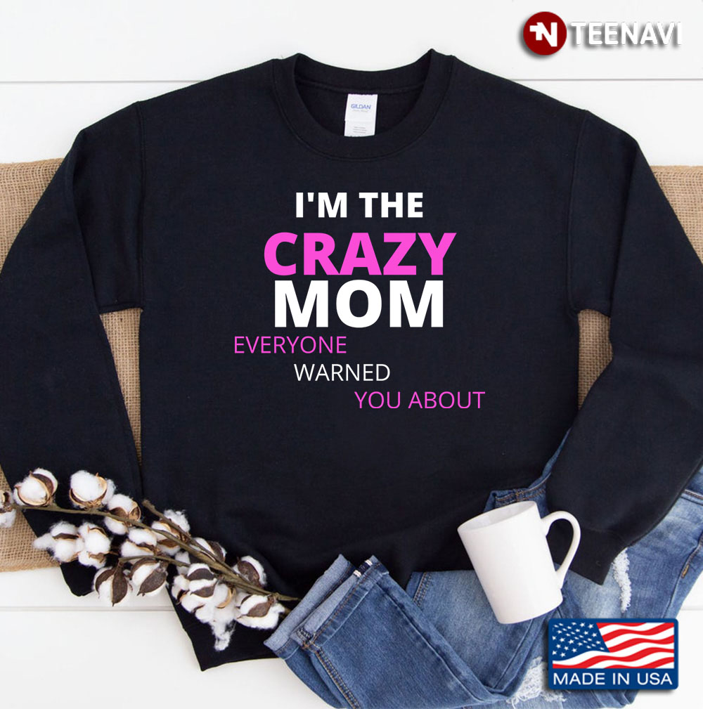 I'm The Crazy Mom Everyone Warned You About Mom Sweatshirt