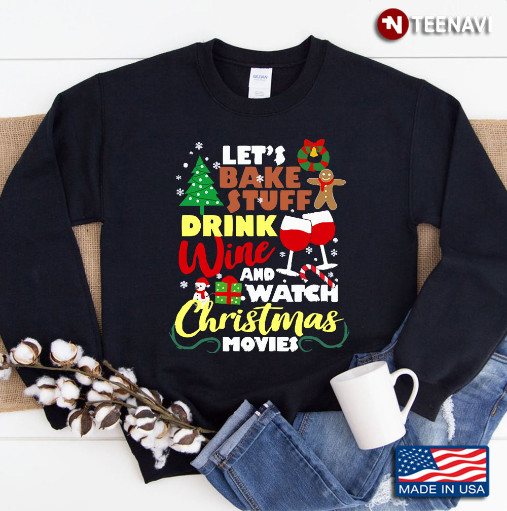 Lets Bake Stuff Drink Wine And Watch Christmas Movie Sweatshirt