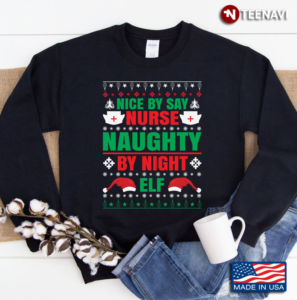 Nice By Say Nurse Naughty By Night Elf Ugly Sweatshirt