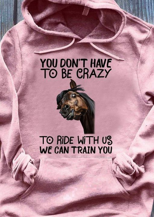 You Don't Have To Be Crazy To Ride With Us We Can Train You Horse