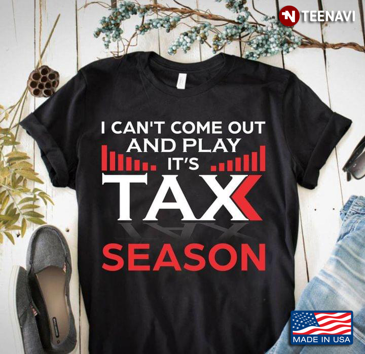 I Can't Come Out And Play It's Tax Season Funny Accountant