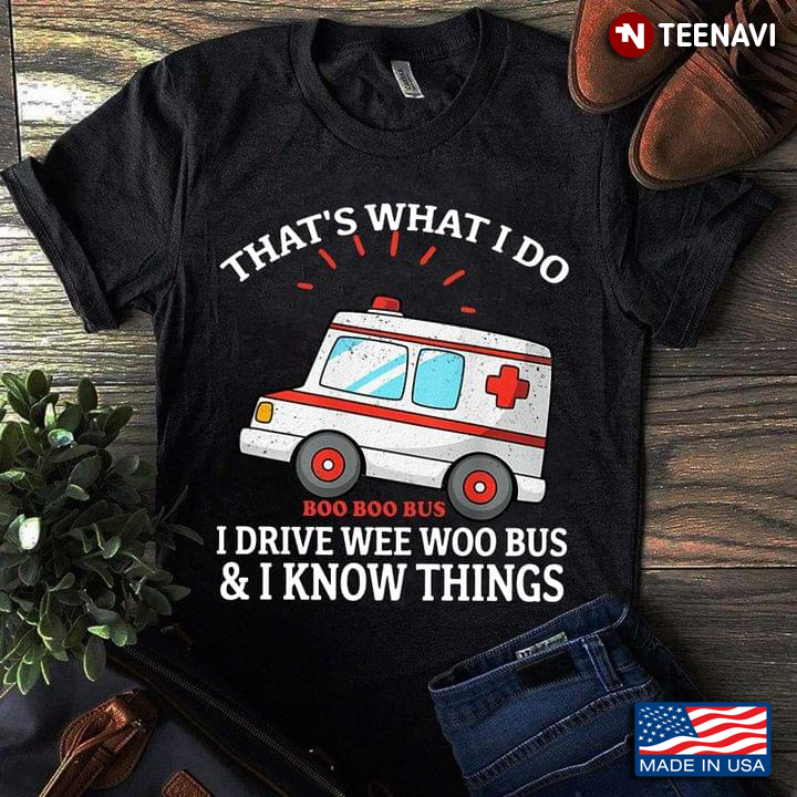 That’s What I Do Boo Boo Bus I Drive Wee Woo Bus And I Know Things