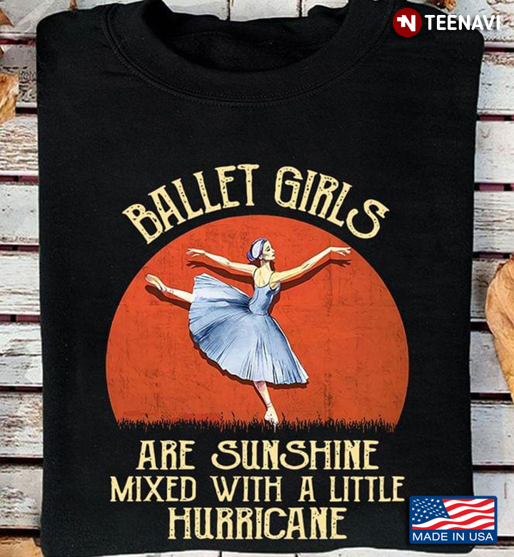 Ballet Girls Are Sunshine Mixed With A Little Hurricane T-Shirt