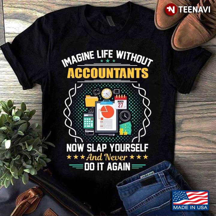 Imagine Life Without Accountants Now Slap Yourself And Never Do It Again