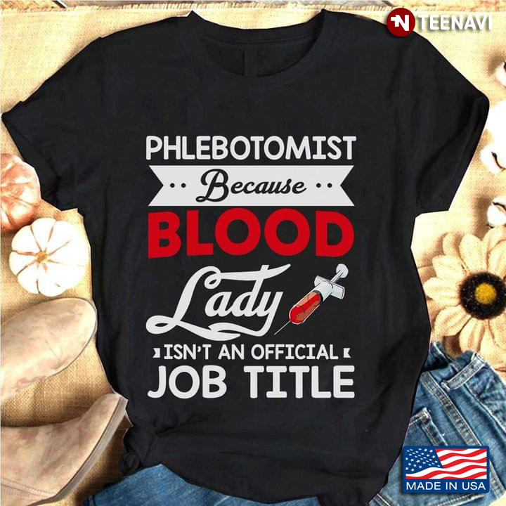 Phlebotomist Because Blood Lady Isn't An Official Job Title