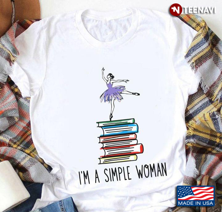 I'm A Simple Woman Ballet Dancer And Books T-Shirt