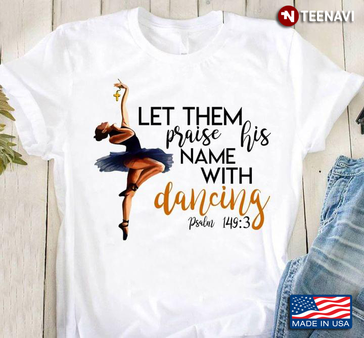 Let Them Praise His Name With Dancing Psalm 149:3 Ballerina With Cross