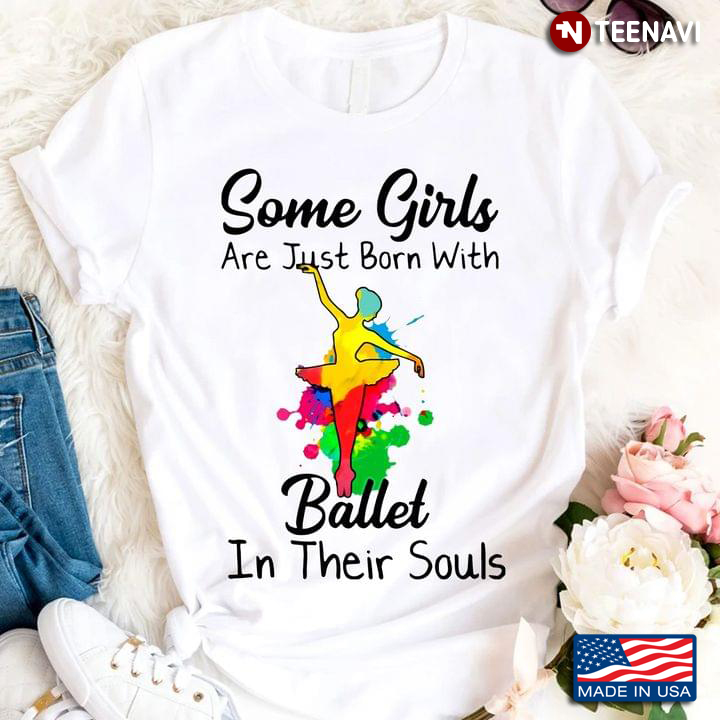 Some Girls Are Just Born With Ballet In Their Souls Rainbow Ballerina T-Shirt