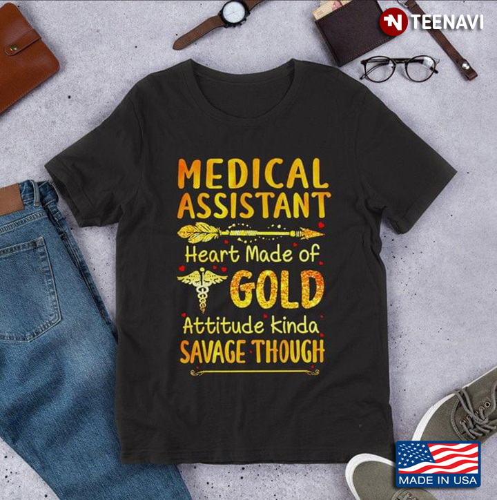 Medical Assistant Heart Made Of Gold Attitude Kinda Savage Though