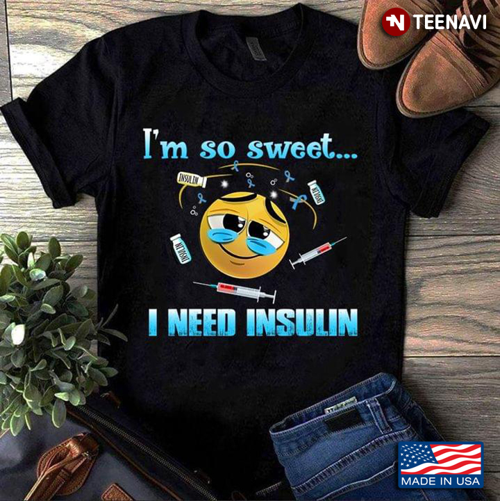 I'm So Sweet I Need Insulin Face With Syringes And Insulin Around