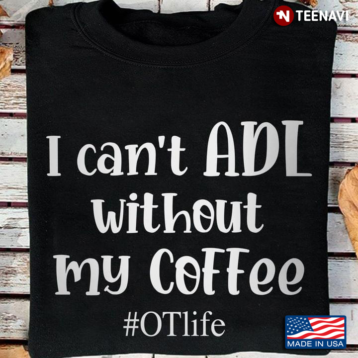 I Can’t ADL Without My Coffee OTlife