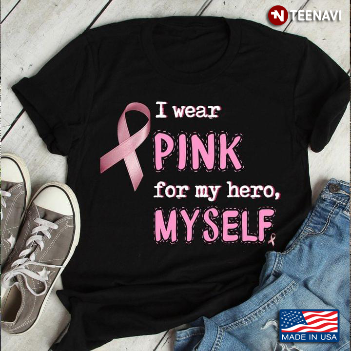 I Wear Pink For My Hero Myself Breast Cancer Awareness Ribbon