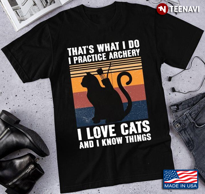That's What I Do I Pratice Archery I Love Cats And I Know Things Vintage