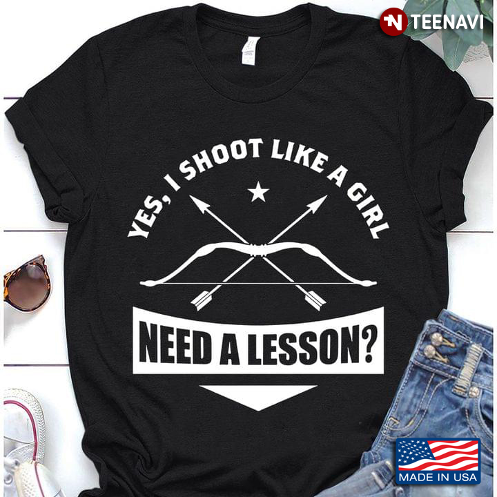 Yes I Shoot Like A Girl Need A Lesson Archery