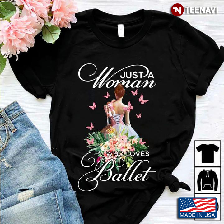 Just A Woman Who Loves Ballet Ballerina With Flowers And Butterflies T-Shirt