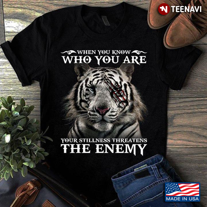 When You Know Who You Are Your Stillness Threatens The Enemy Tiger