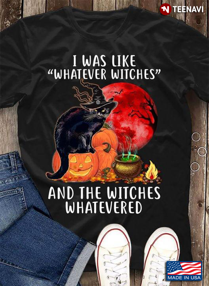 I Was Like Whatever Witches And The Witches Whatevered Black Cat Halloween