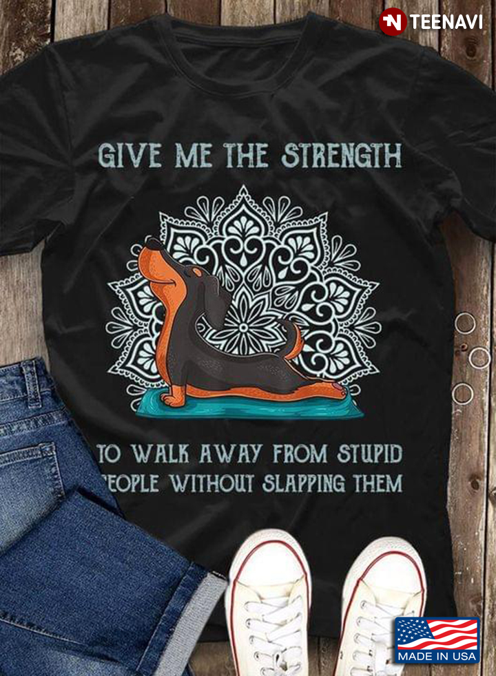 Give Me The Strength To Walk Away From Stupid People Without Slapping Them Dog