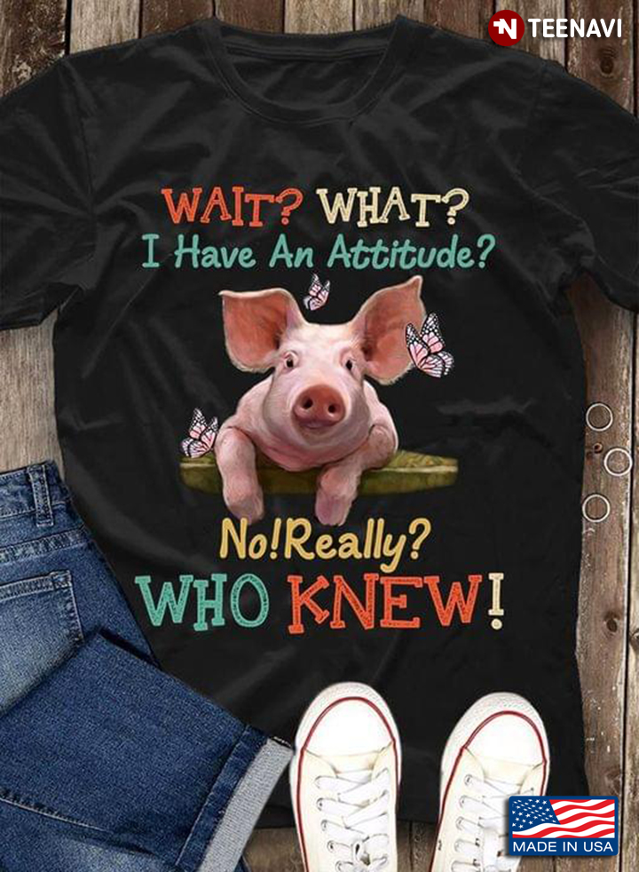 Wait What I Have An Attitude No Really Who Knew Pig With Butterflies