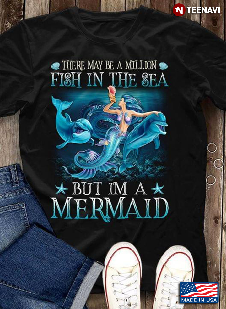 There May Be A Million Fish In The Sea But I'm A Mermaid Mermaid With Dolphins