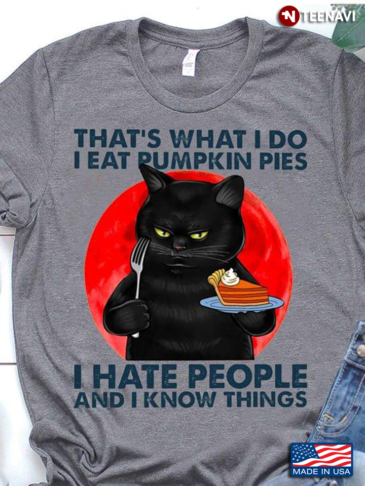 That's What I Do I Eat Pumpkin Pies I Hate People And I Know Things Black Cat