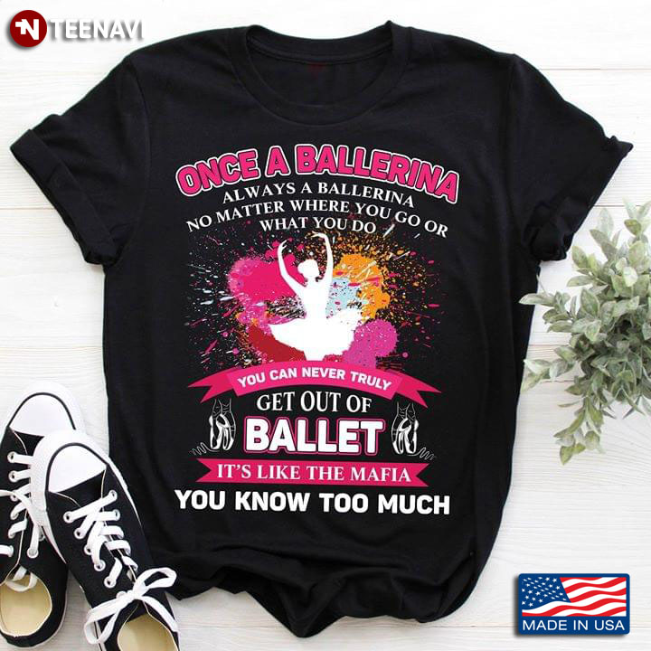 Once A Ballerina Always A Ballerina No Matter Where You Go Or What You Do You Can Never Truly