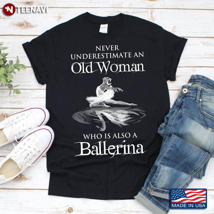 Never Underestimate An Old Woman Who Is Also A Ballerina