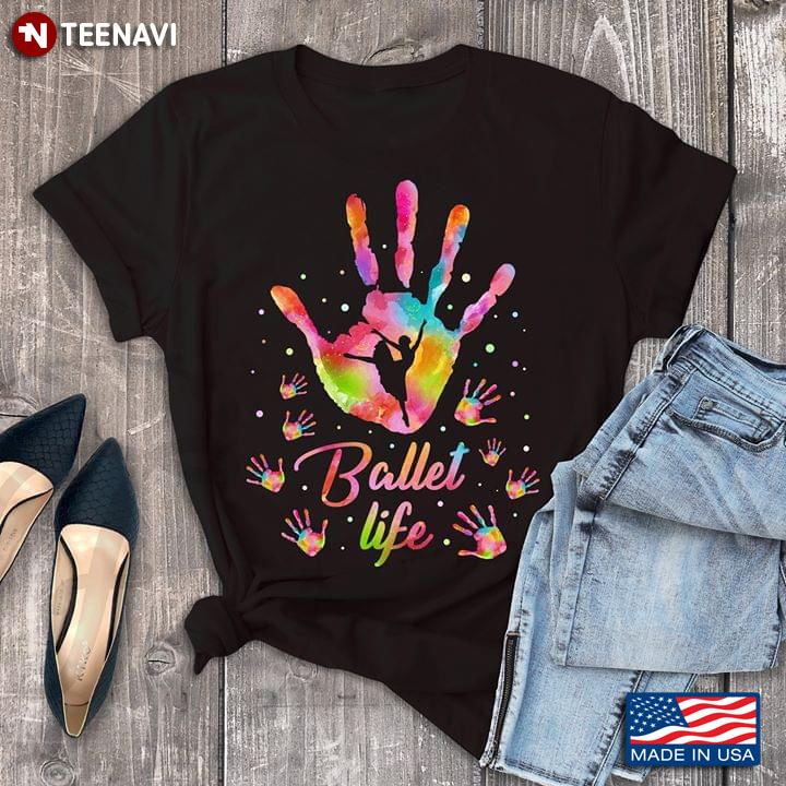 Ballet Life Ballerina And Colorful Hands T-Shirt