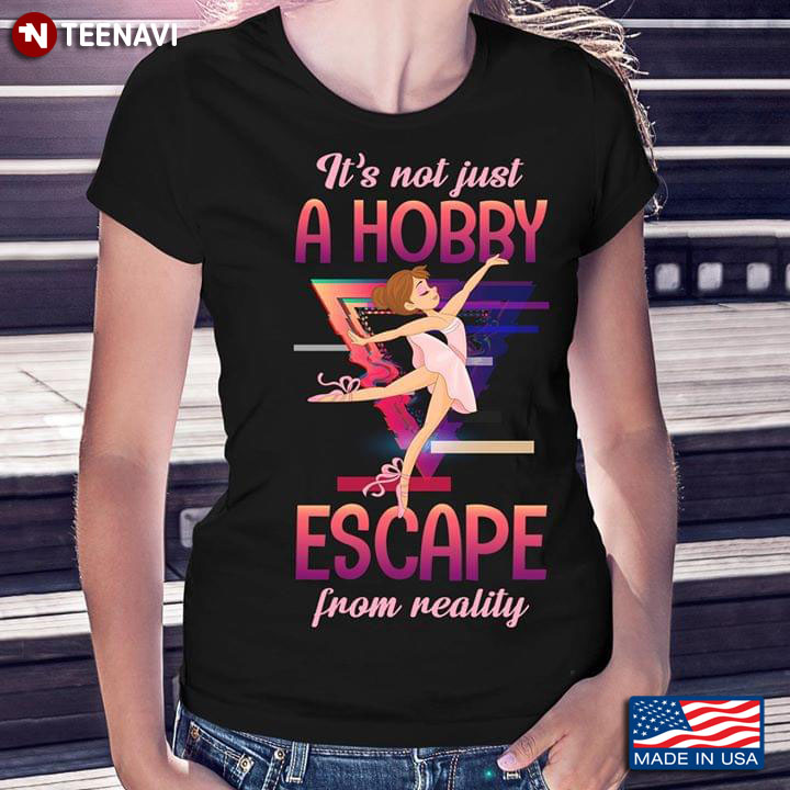 It's Not Just A Hobby Escape From Reality Ballet