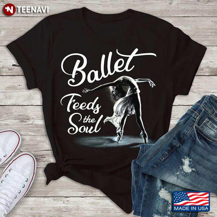 Ballet Feeds The Soul Ballerina T-Shirt